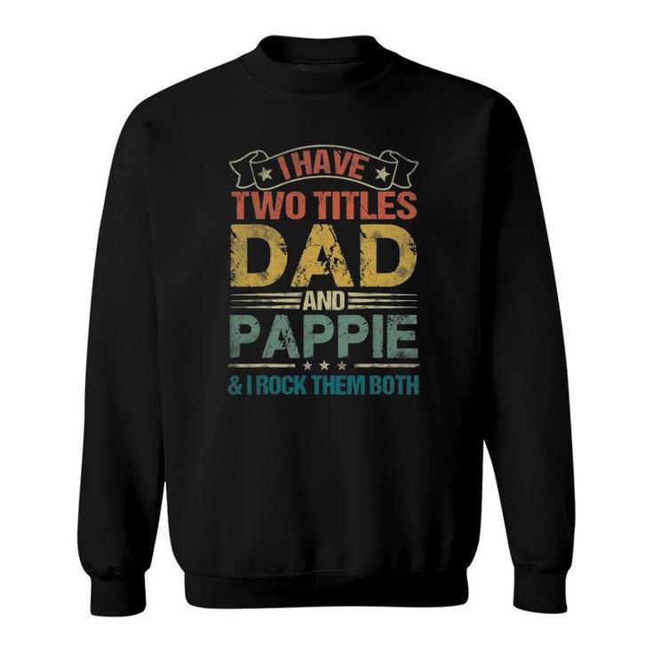 I Have Two Titles Dad And Pappiefunny Fathers Day Sweatshirt