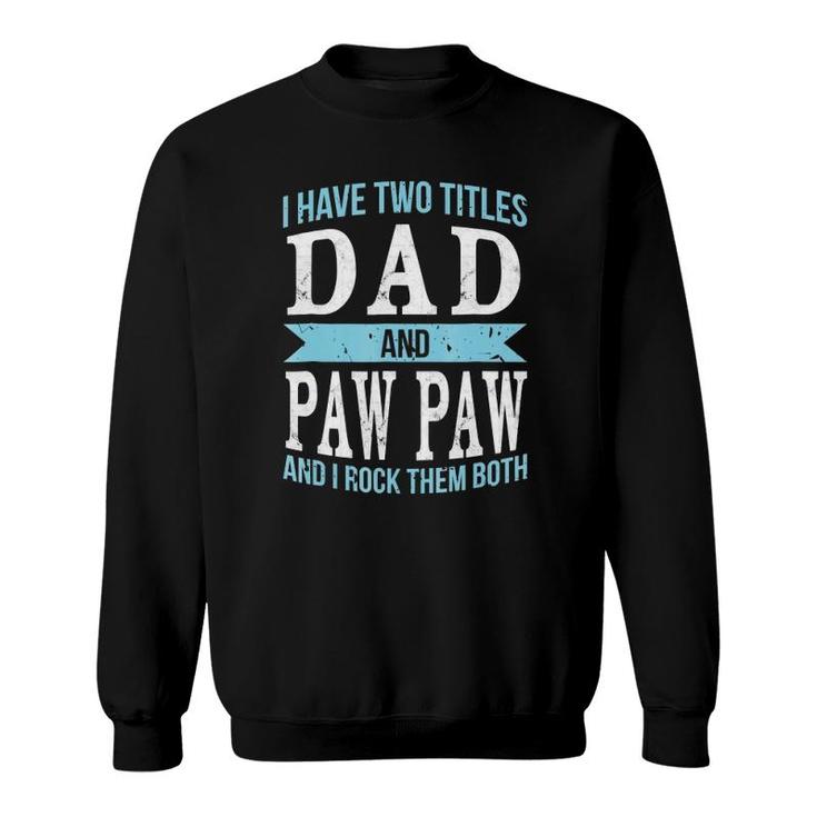 I Have Two Titles Dad & Paw Paw Father Grandpa Gift Sweatshirt