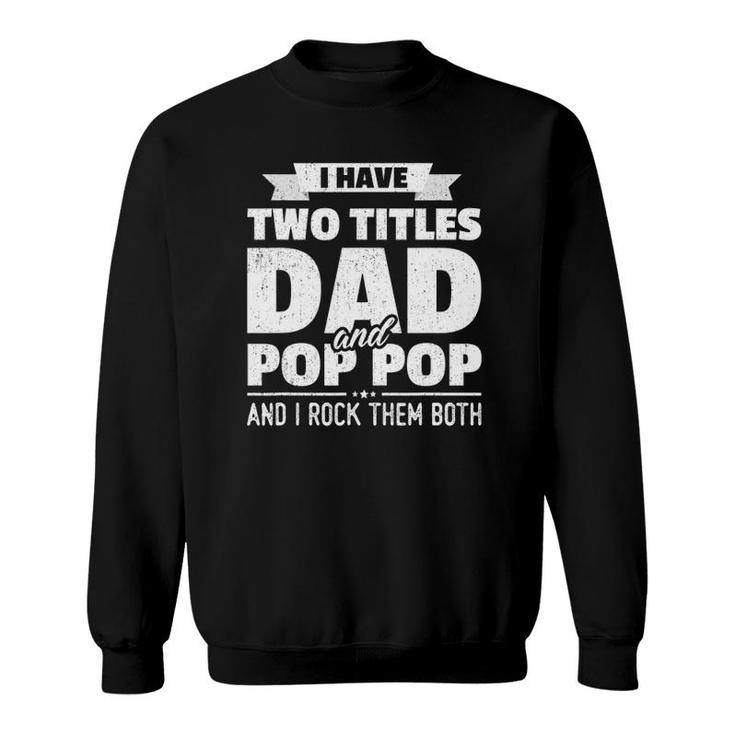 I Have Two Titles Dad And Pop Pop Grandpa Father's Day Sweatshirt