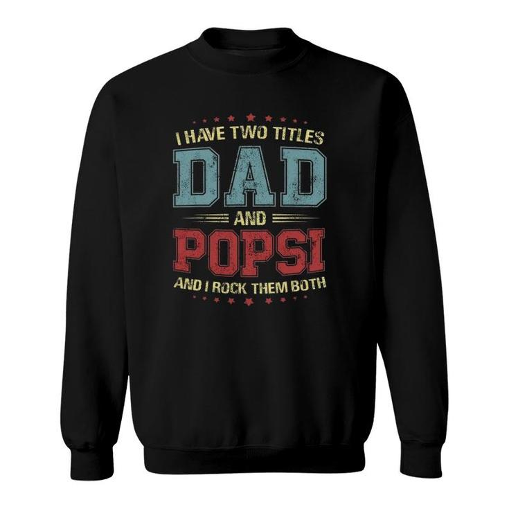 I Have Two Titles Dad And Popsi Gift Sweatshirt