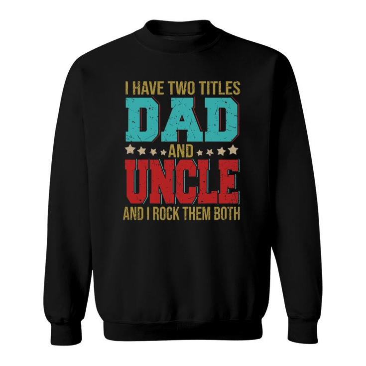 I Have Two Titles Dad And Uncle Happy Father's Day Family Sweatshirt