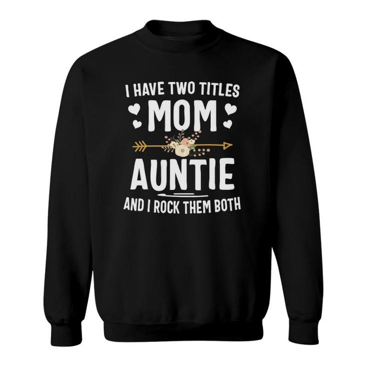 I Have Two Titles Mom And Auntie  Mother's Day Gifts Sweatshirt