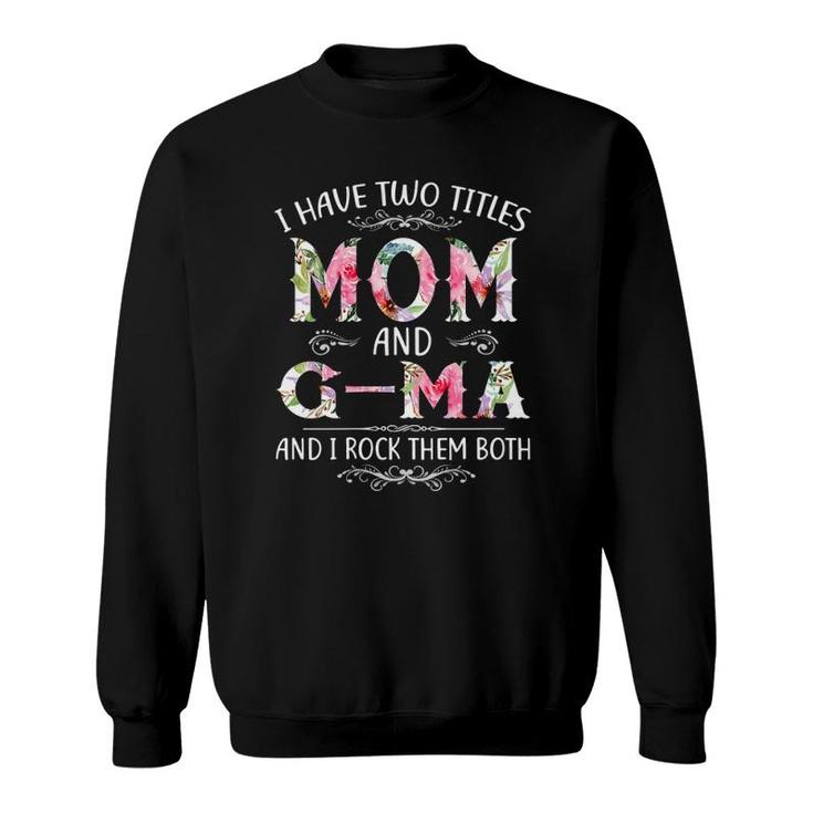 I Have Two Titles Mom And G-Ma Funny Mother's Day Gift Sweatshirt