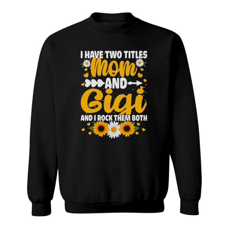 I Have Two Titles Mom And Gigi Cool Mother's Day Gifts Sweatshirt