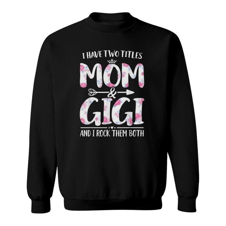 I Have Two Titles Mom And Gigi  Floral Funny Mother Day Sweatshirt