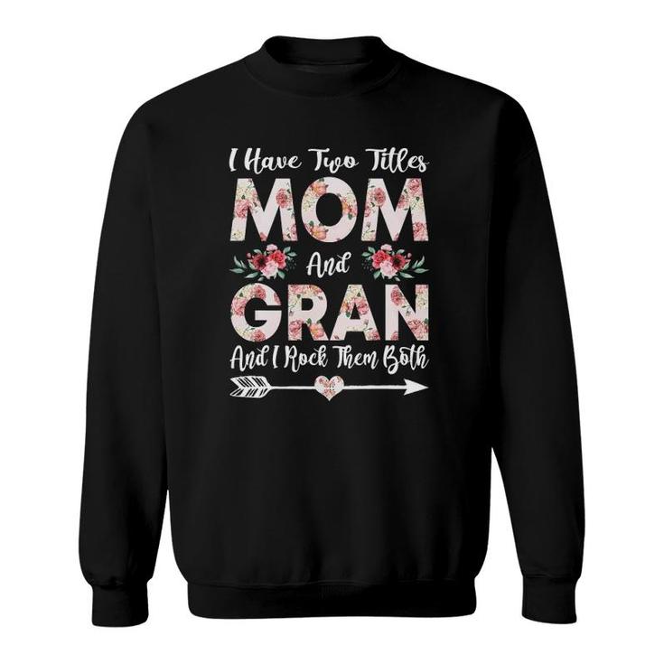 I Have Two Titles Mom And Gran Flowers Mother's Day Gift Sweatshirt