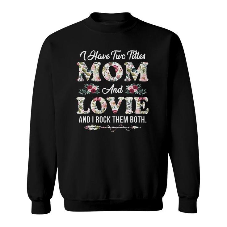I Have Two Titles Mom And Lovie Flowers Mother's Day Gift Sweatshirt