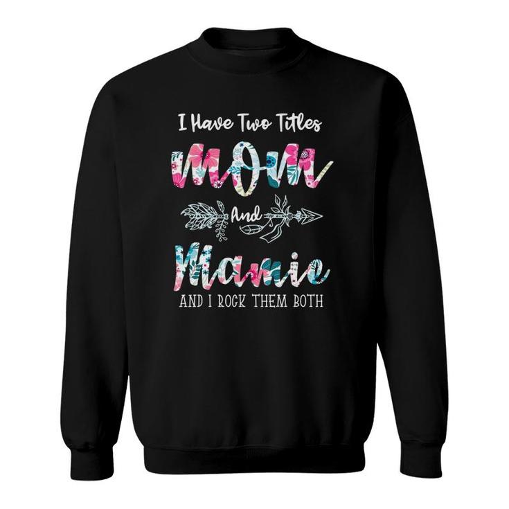 I Have Two Titles Mom And Mamie Funny Mother's Day Sweatshirt