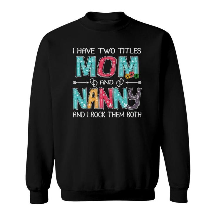 I Have Two Titles Mom & Nanny Funny Mother's Day Gift Sweatshirt