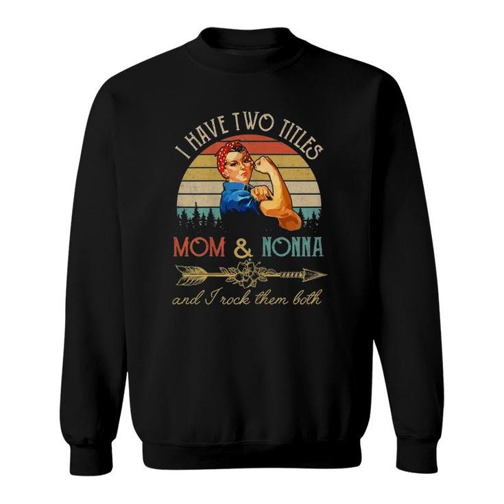 I Have Two Titles Mom And Nonna Funny Mothers Day Gift Sweatshirt
