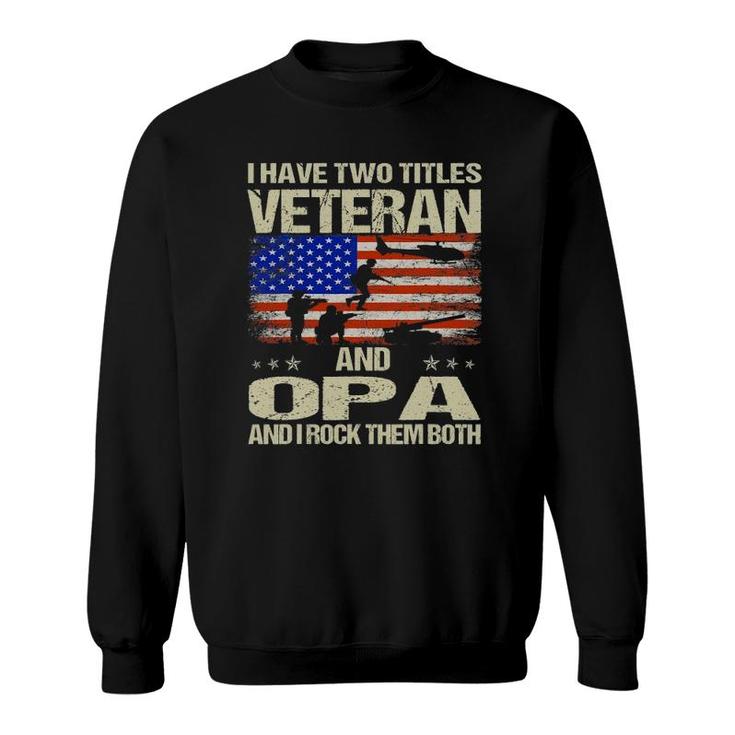 I Have Two Titles Veteran And Opa And I Rock Them Both Sweatshirt