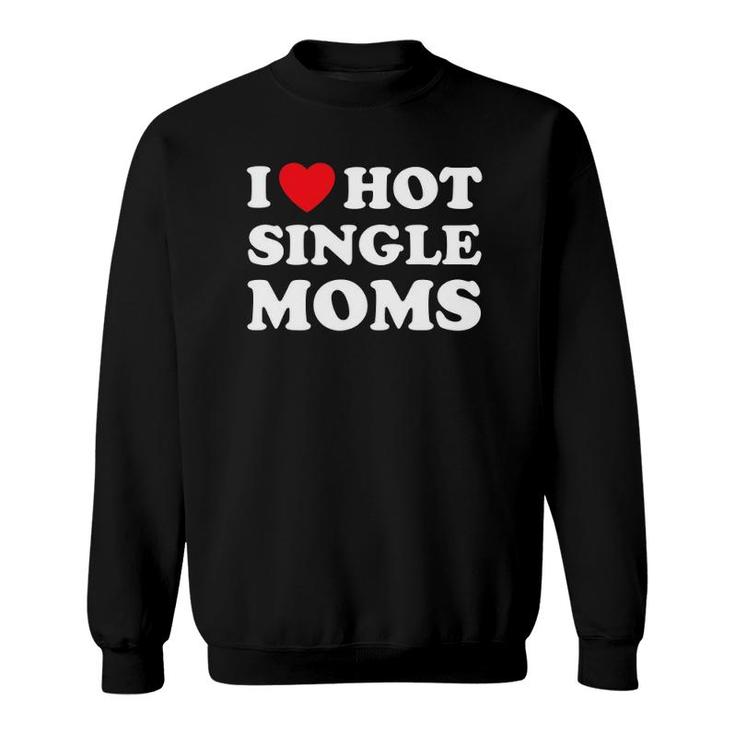 I Heart Hot Moms  Single Mom Sweatshirt
