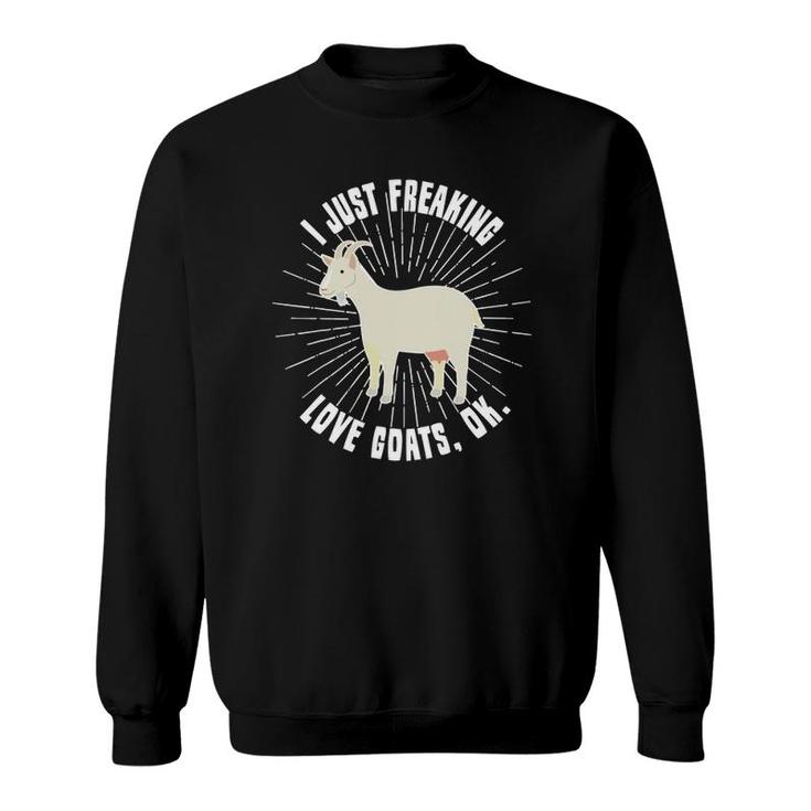 I Just Freaking Love Goats Ok Goat Lover Funny Gift Sweatshirt