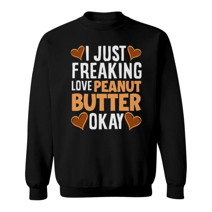 I Just Freaking Love Peanut Butter Peanut Butter  Sweatshirt