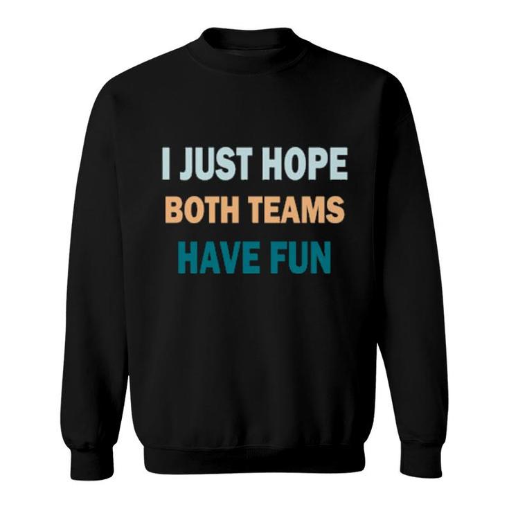 I Just Hope Both Teams Have Fun Game Day Sports Fan  Sweatshirt