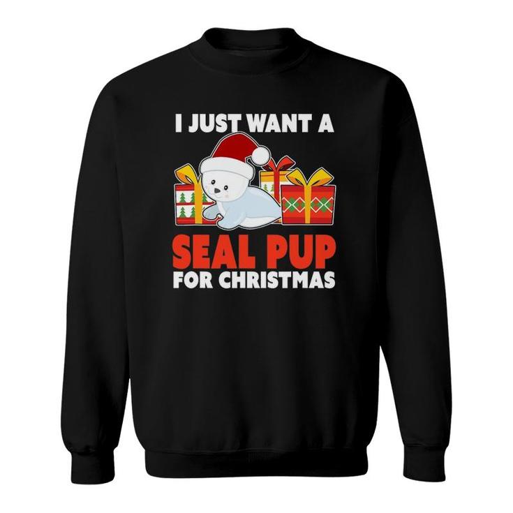 I Just Want A Seal Pup For Christmas - Christmas Seal Pup Sweatshirt
