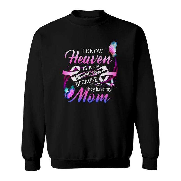 I Know Heaven Is A Beautiful Place Because The Have My Mom Sweatshirt