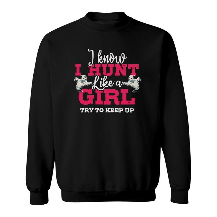I Know I Hunt Like A Girl Try To Keep Up Gift Ghost Hunting  Sweatshirt