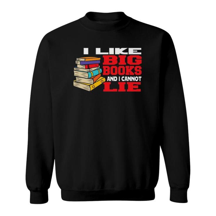 I Like Big Books And Cannot Lie Bookworm Book Reader Sweatshirt