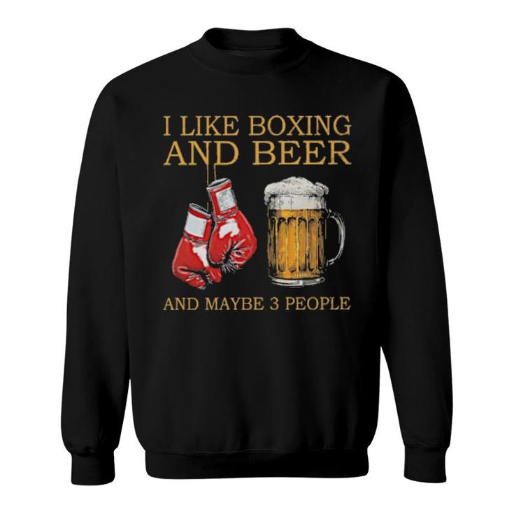 I Like Boxing And Beer Maybe 3 People  Sweatshirt