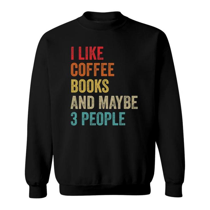 I Like Coffee Books & Maybe 3 People Book Reading Lover Gift Sweatshirt