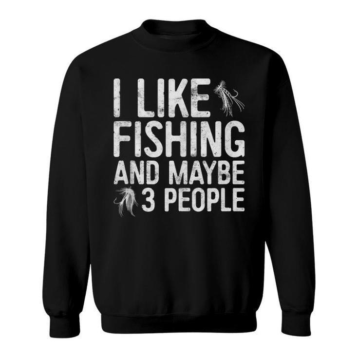 I Like Fishing And Maybe 3 People Sweatshirt