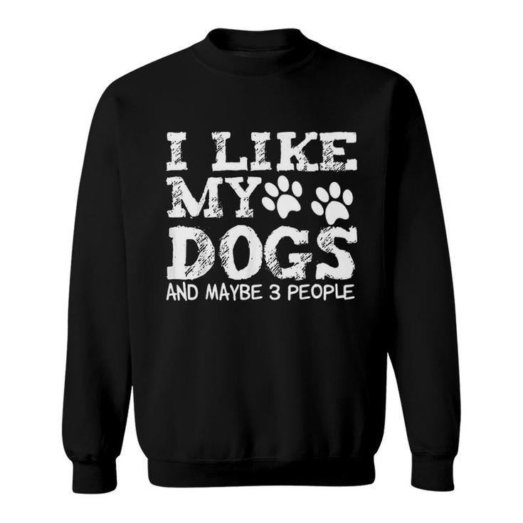 I Like My Dogs And Maybe 3 People Funny Sarcastic Dog Lover Sweatshirt