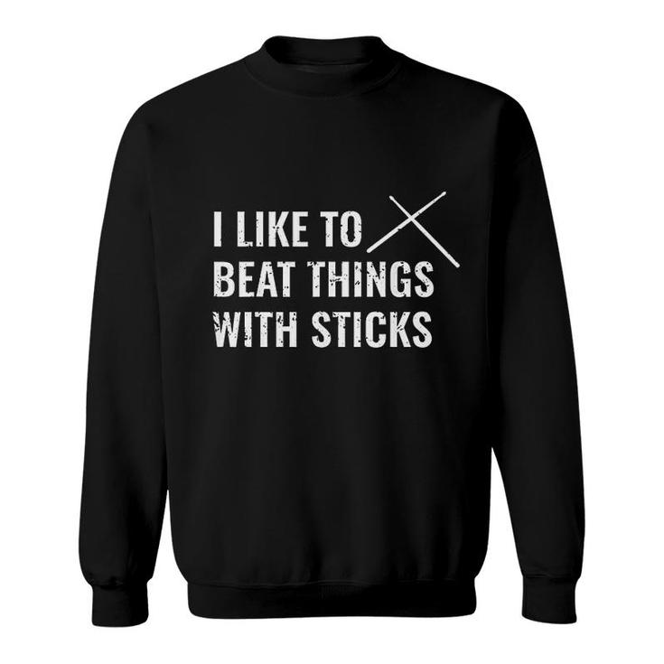 I Like To Beat Things With Sticks Sweatshirt