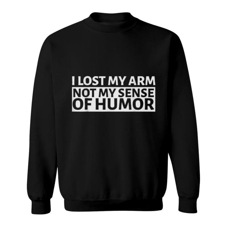 I Lost My Arm Not My Sense Of Humor Arm Amputee Sweatshirt