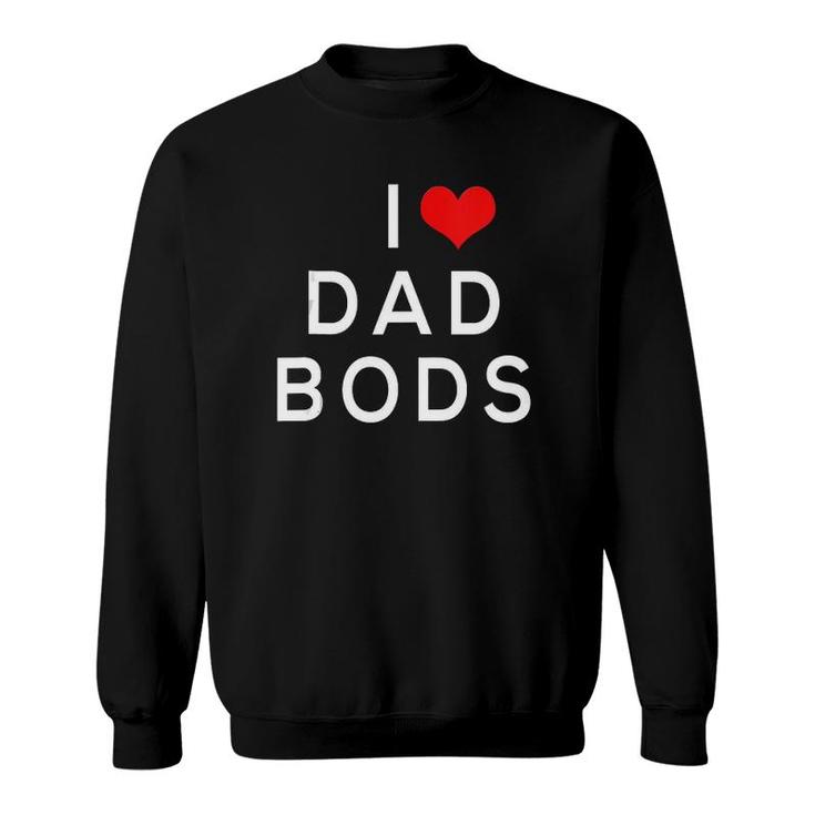 I Love Dad Bods  Sweatshirt