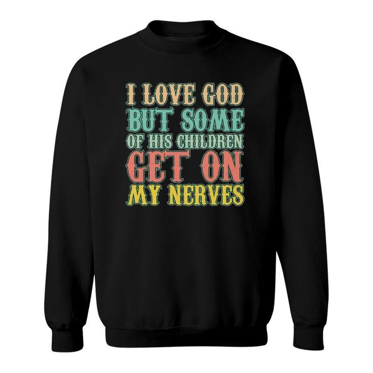 I Love God But Some Of His Children Get My Nerves Funny Gift Sweatshirt