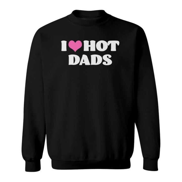 I Love Hot Dads Funny Pink Heart Hot Dad Sweatshirt