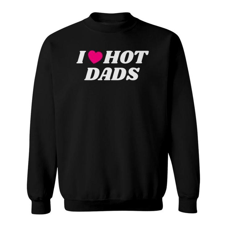 I Love Hot Dadsfathers Day Heart Love Dads Funny Sweatshirt