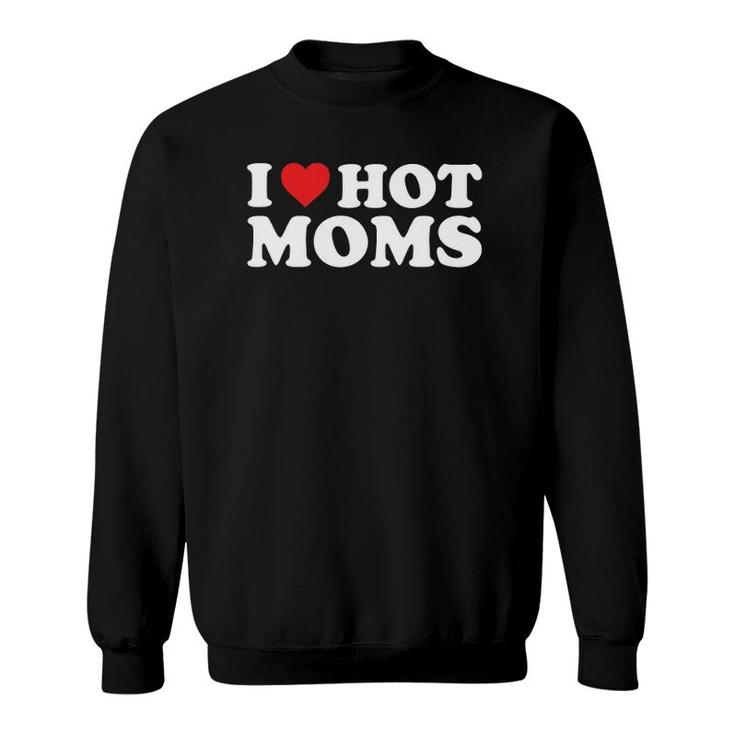 I Love Hot Moms Funny Red Heart Love Moms  Sweatshirt