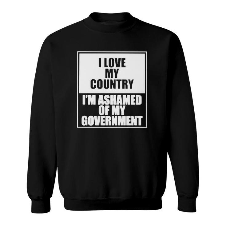 I Love My Country I’M Ashamed Of My Government Sweatshirt