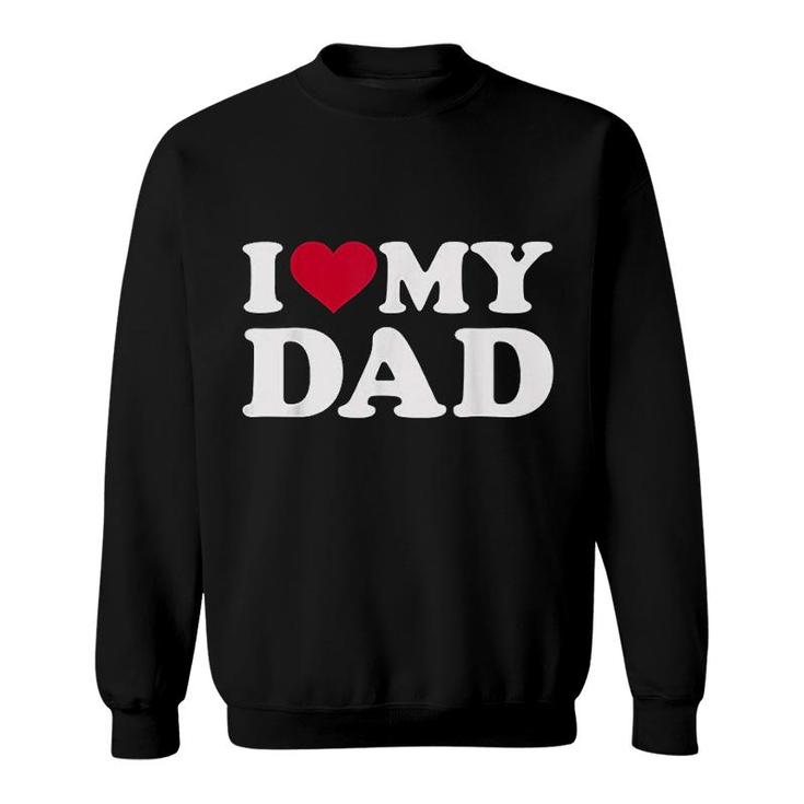 I Love My Dad Sweatshirt