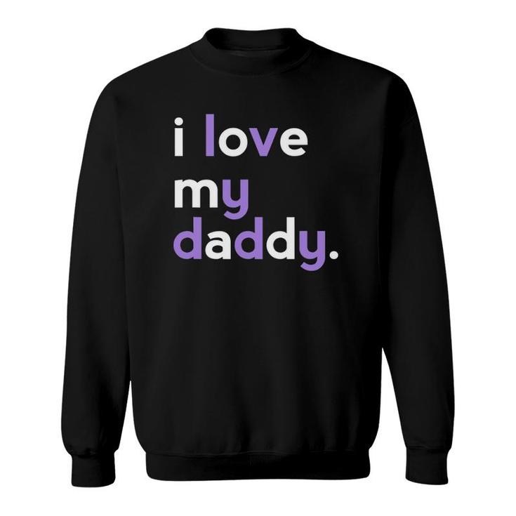 I Love My Daddy  Dad Girls Father's Day Gift Ideas Tee Sweatshirt