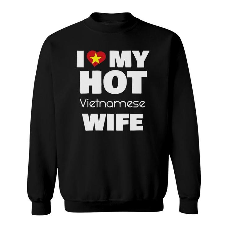 I Love My Hot Vietnamese Wife Married To Hot Vietnam Girl Sweatshirt