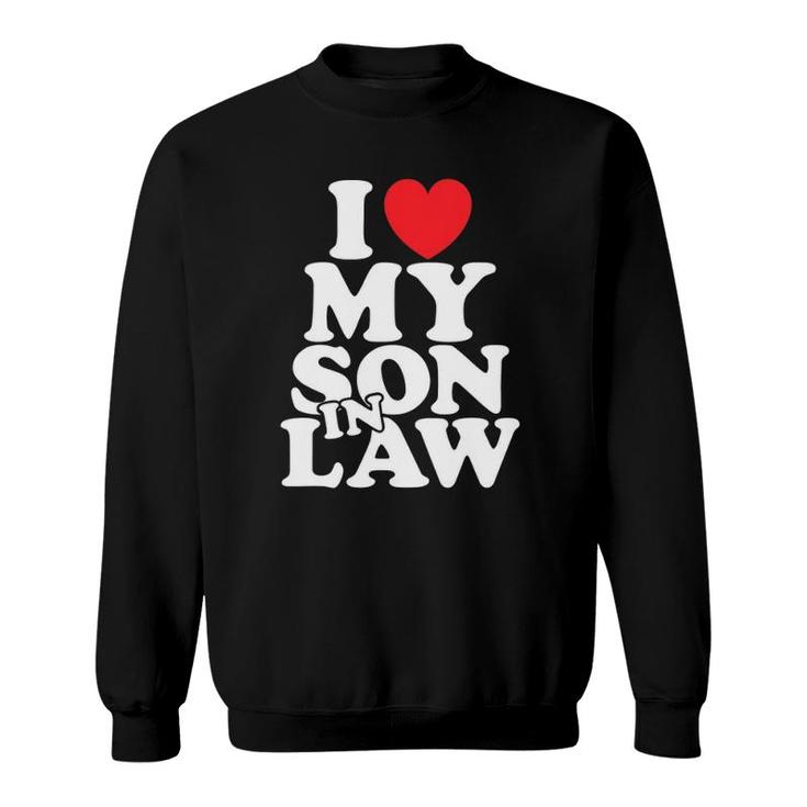 I Love My Son In Law Family Gift Mother Or Father In Law Sweatshirt