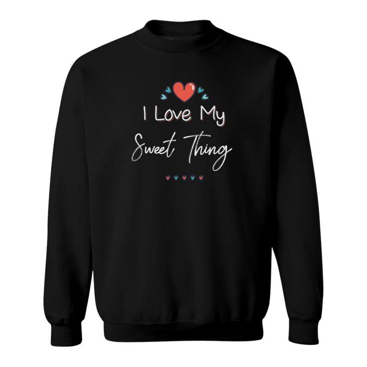 I Love My Sweet Thing Cute Mothers Day Gift Sweatshirt