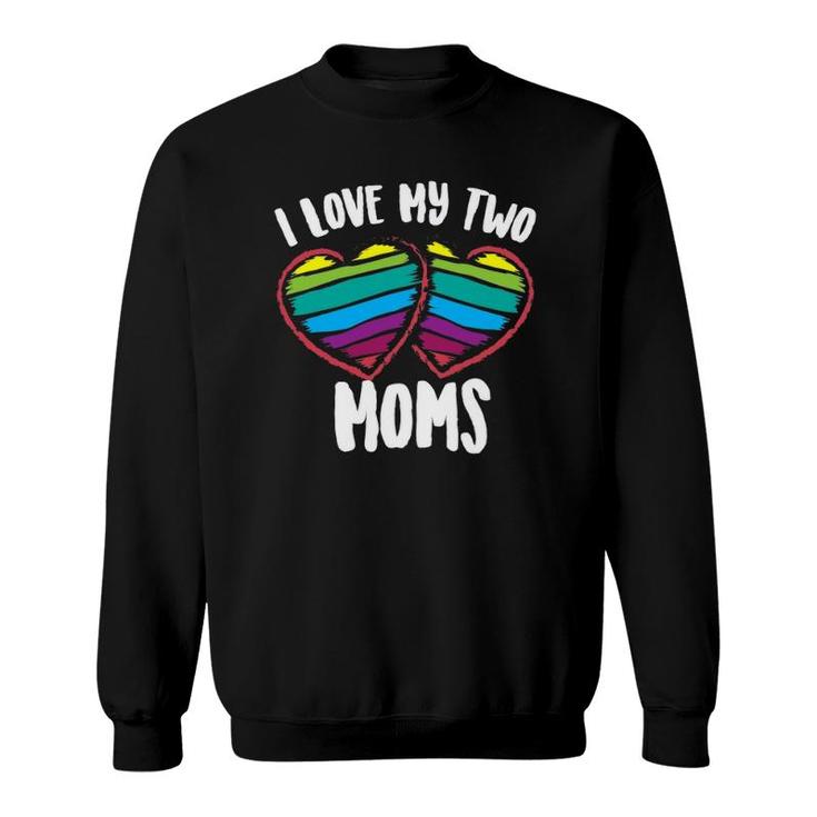 I Love My Two Moms  Cool Support For Gays Tee Gift Sweatshirt