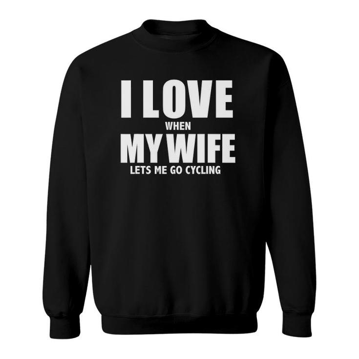 I Love My Wife When She Lets Me Go Cycling Funny Cycle Sweatshirt