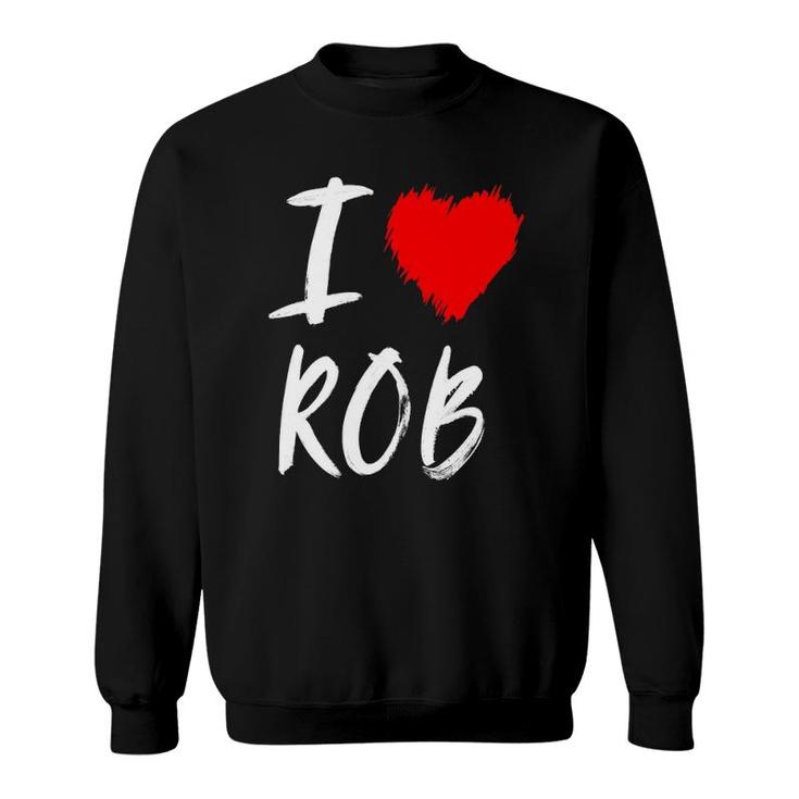 I Love Rob Husband Dad Son Grandson Boyfriend Red Heart Sweatshirt