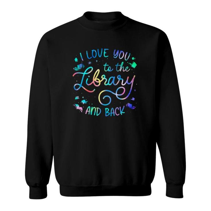 I Love You To The Library And Back Librarian Book Lovers Sweatshirt