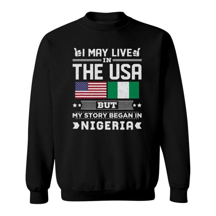 I May Live In Usa But My Story Began In Nigeria Sweatshirt