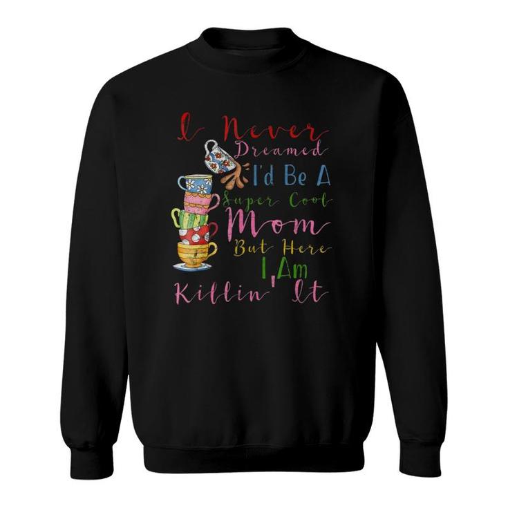 I Never Dreamed I'd Be A Super Cool Mom Mother's Day  Sweatshirt