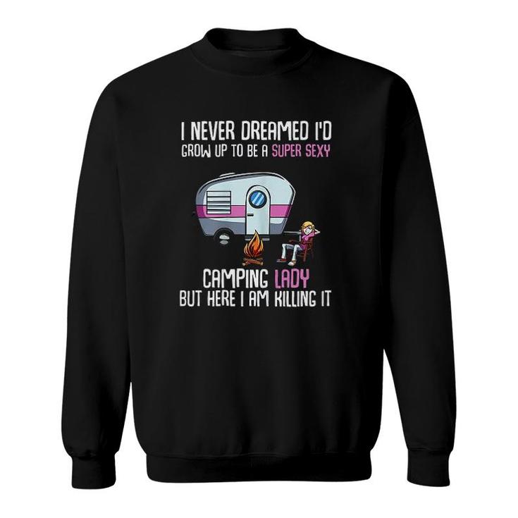 I Never Dreamed Id Grow Up   Camping Lady Camper Sweatshirt