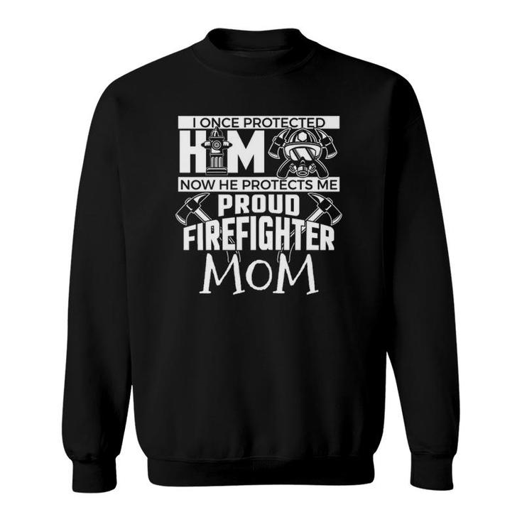 I Once Protected Him Now He Protects Me Firefighter Mom Sweatshirt