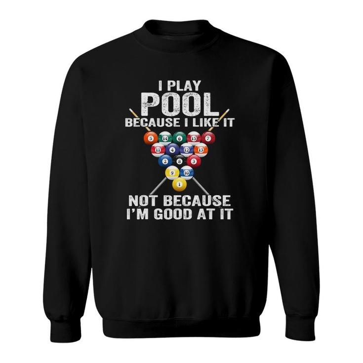 I Play Pool Because I Like It Not Because I'm Good At It Sweatshirt