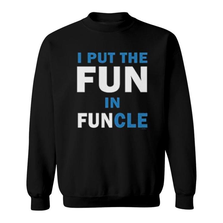 I Put The Fun In Funcle Uncle Sweatshirt